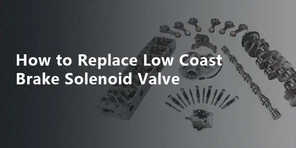 How to Replace Low Coast Brake Solenoid Valve