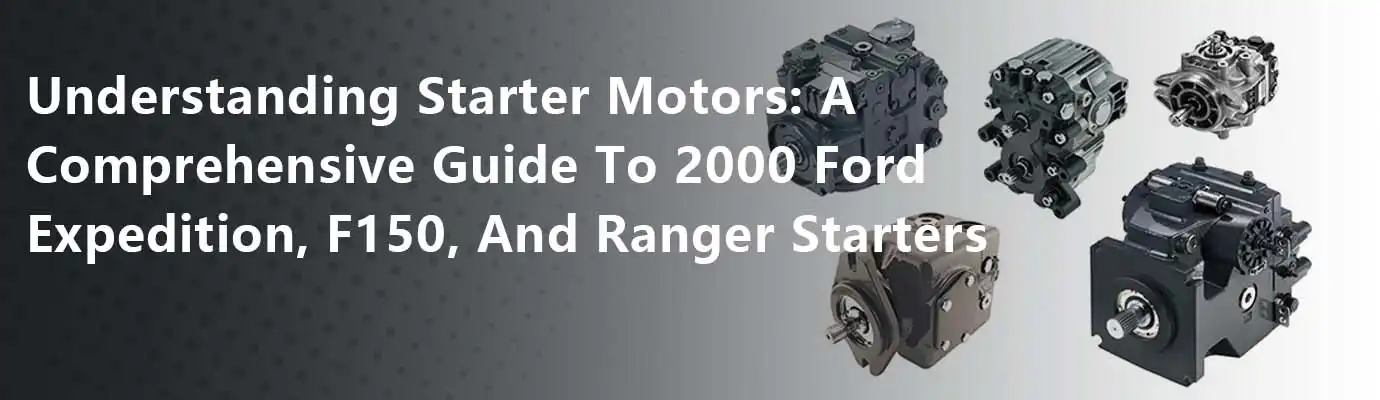 Understanding Starter Motors: A Comprehensive Guide To 2000 Ford Expedition, F150, And Ranger Starters